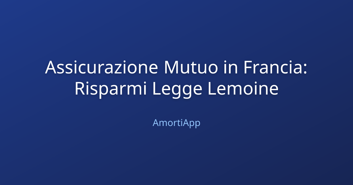 Assicurazione Mutuo in Francia: Risparmi Legge Lemoine