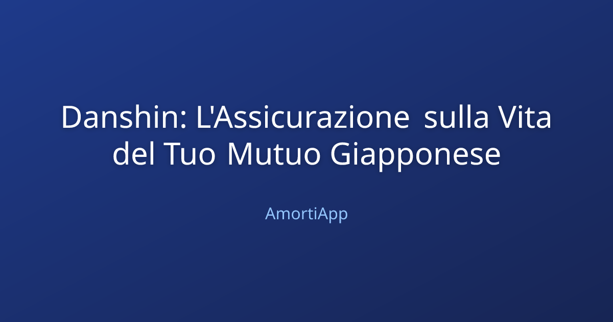 Danshin: L'Assicurazione sulla Vita del Tuo Mutuo Giapponese