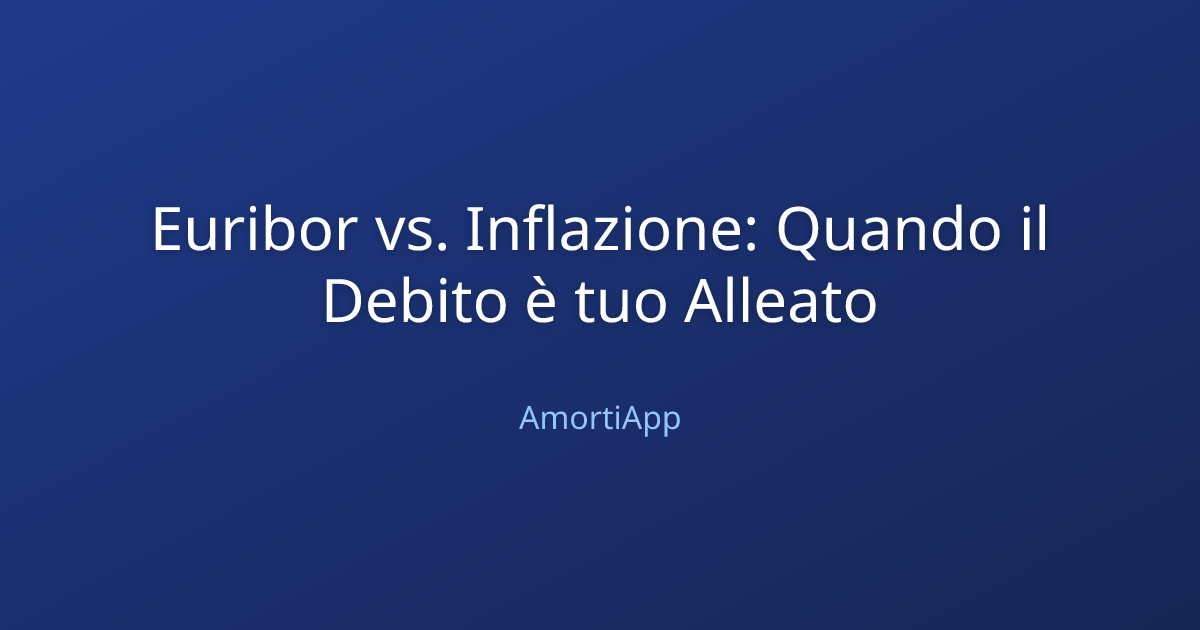 Euribor vs. Inflazione: Quando il Debito è tuo Alleato