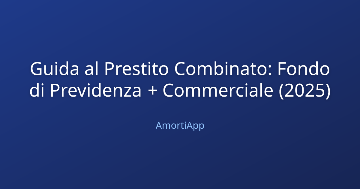 Guida al Prestito Combinato: Fondo di Previdenza + Commerciale (2025)