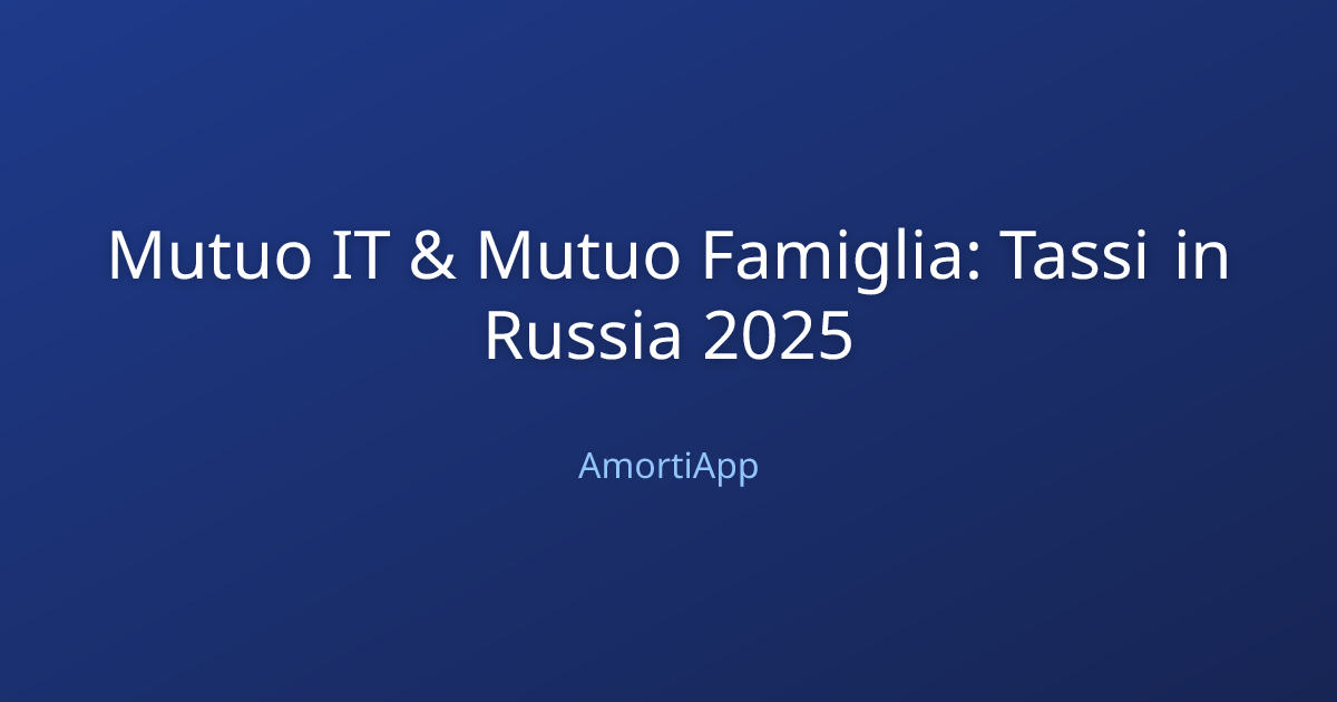 Mutuo IT & Mutuo Famiglia: Tassi in Russia 2025