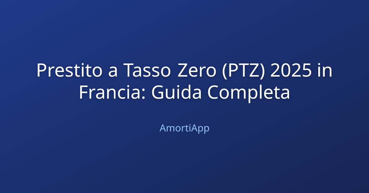 Prestito a Tasso Zero (PTZ) 2025 in Francia: Guida Completa
