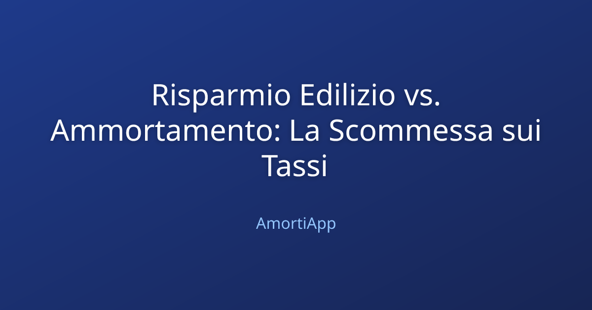 Risparmio Edilizio vs. Ammortamento: La Scommessa sui Tassi