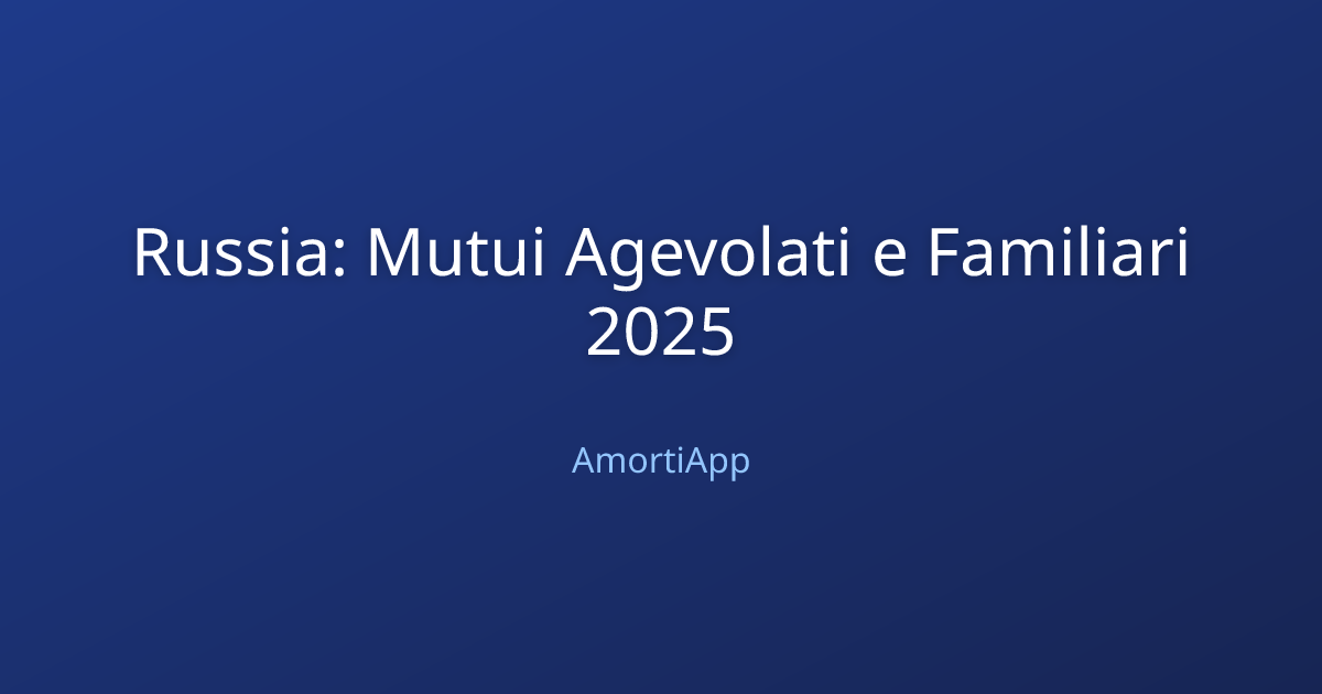 Russia: Mutui Agevolati e Familiari 2025