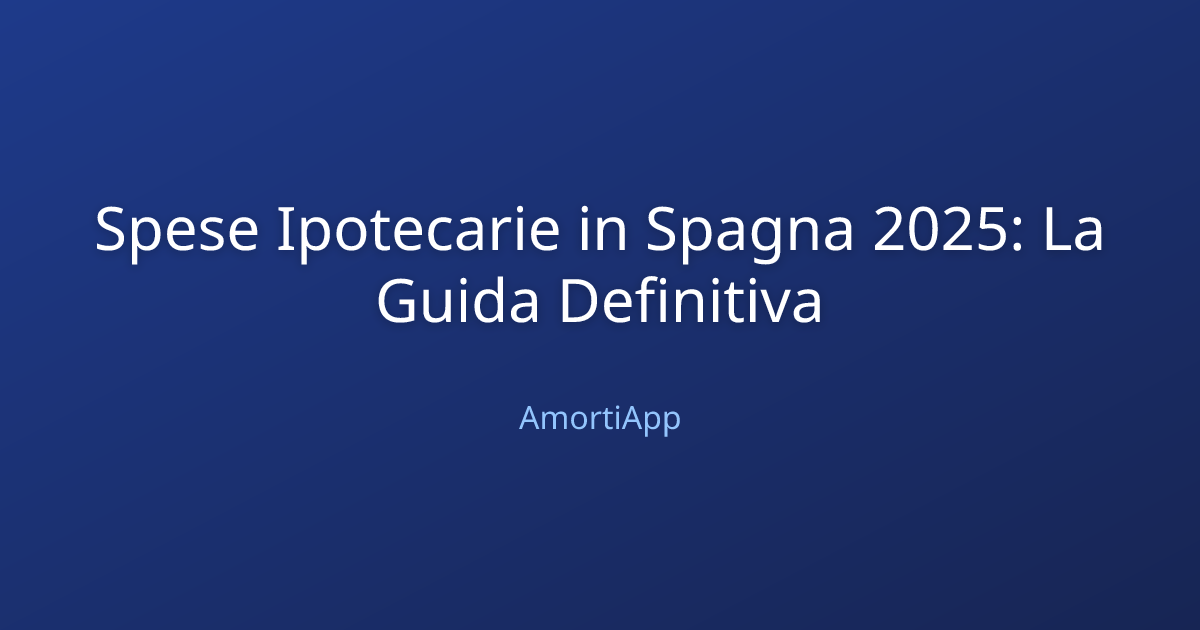 Spese Ipotecarie in Spagna 2025: La Guida Definitiva