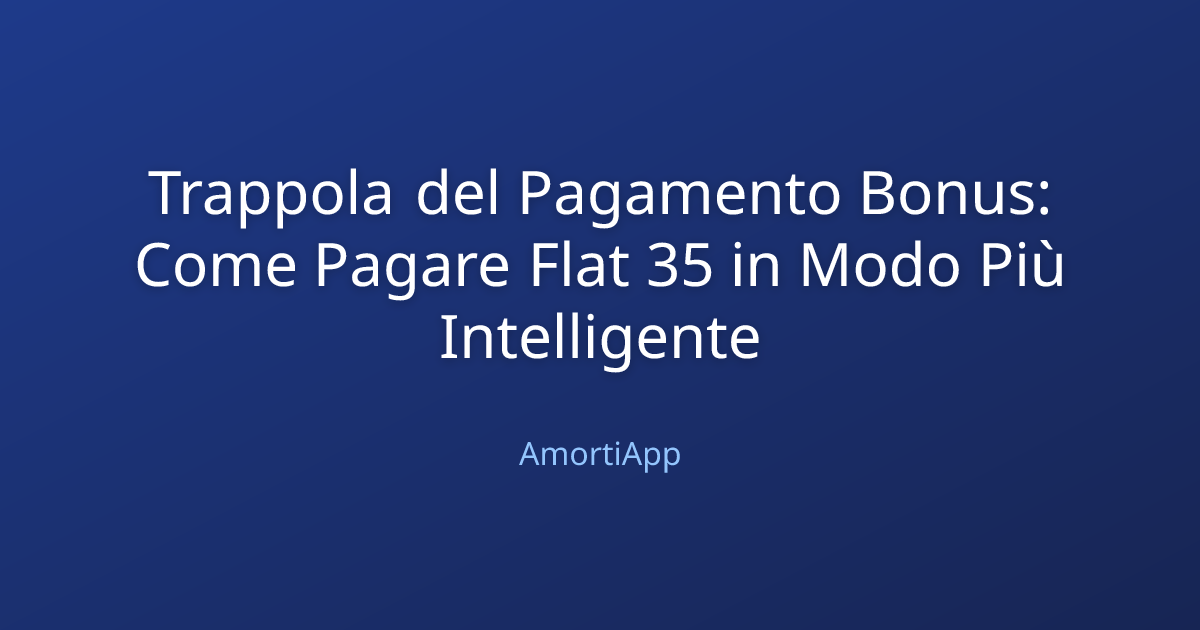 Trappola del Pagamento Bonus: Come Pagare Flat 35 in Modo Più Intelligente